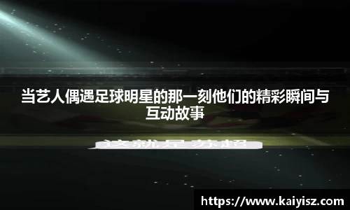 当艺人偶遇足球明星的那一刻他们的精彩瞬间与互动故事